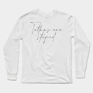 Tattoos Are Stupid Long Sleeve T-Shirt